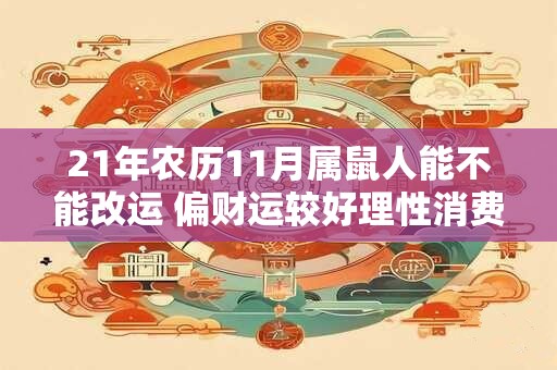 21年农历11月属鼠人能不能改运 偏财运较好理性消费