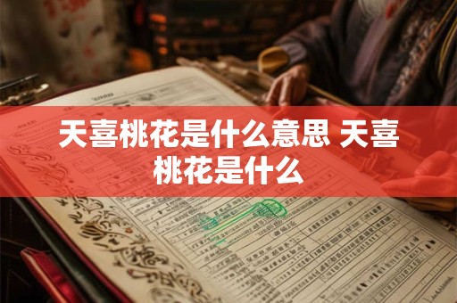 天喜桃花是什么意思 天喜桃花是什么
