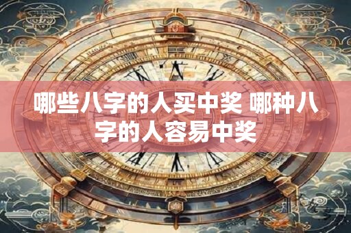 哪些八字的人买中奖 哪种八字的人容易中奖