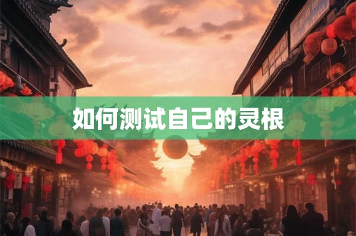 如何测试自己的灵根