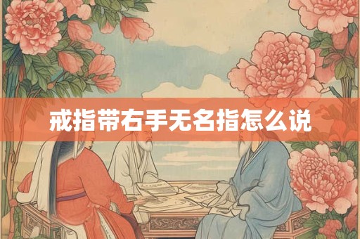 戒指带右手无名指怎么说