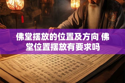 佛堂摆放的位置及方向 佛堂位置摆放有要求吗