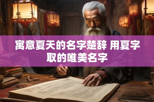 寓意夏天的名字楚辞 用夏字取的唯美名字