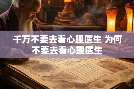 千万不要去看心理医生 为何不要去看心理医生