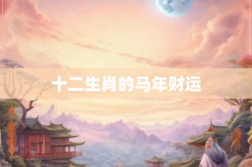 十二生肖的马年财运