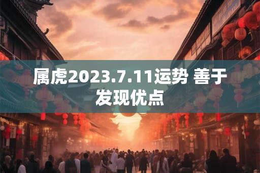 属虎2023.7.11运势 善于发现优点