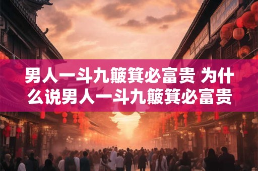 男人一斗九簸箕必富贵 为什么说男人一斗九簸箕必富贵