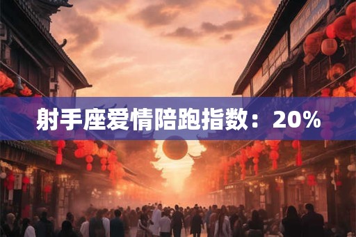 射手座爱情陪跑指数：20%