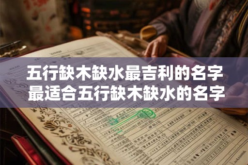 五行缺木缺水最吉利的名字 最适合五行缺木缺水的名字