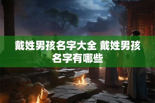 戴姓男孩名字大全 戴姓男孩名字有哪些