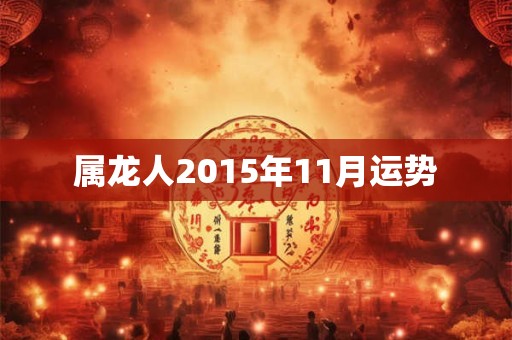 属龙人2015年11月运势 属龙人2015年11月运势
