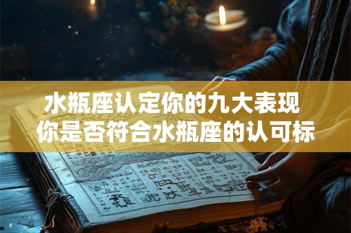 水瓶座认定你的九大表现 你是否符合水瓶座的认可标准