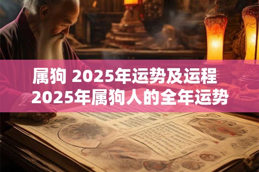 属狗 2025年运势及运程  2025年属狗人的全年运势