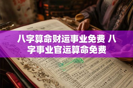 八字算命财运事业免费 八字事业官运算命免费 八字算命财运事业免费 八字事业官运算命免费