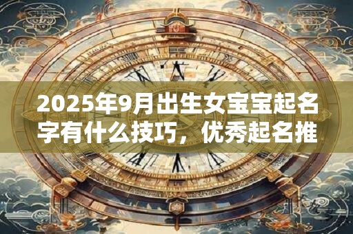 2025年9月出生女宝宝起名字有什么技巧，优秀起名推荐！