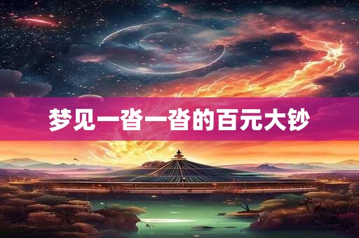 梦见一沓一沓的百元大钞 梦见一沓一沓的百元大钞