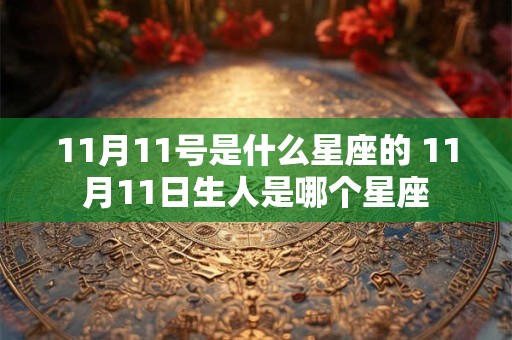 11月11号是什么星座的 11月11日生人是哪个星座