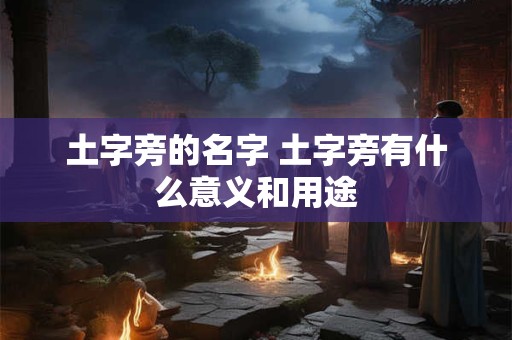 土字旁的名字 土字旁有什么意义和用途