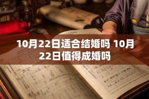 10月22日适合结婚吗 10月22日值得成婚吗