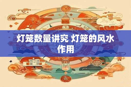 灯笼数量讲究 灯笼的风水作用