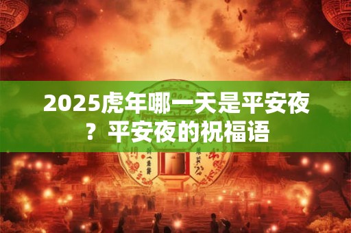 2025虎年哪一天是平安夜？平安夜的祝福语