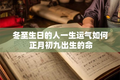 冬至生日的人一生运气如何 正月初九出生的命