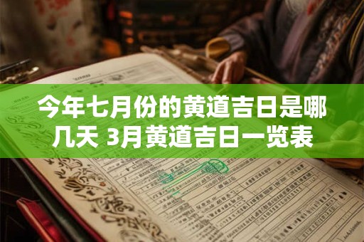 今年七月份的黄道吉日是哪几天 3月黄道吉日一览表