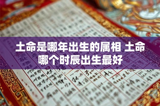 土命是哪年出生的属相 土命哪个时辰出生最好