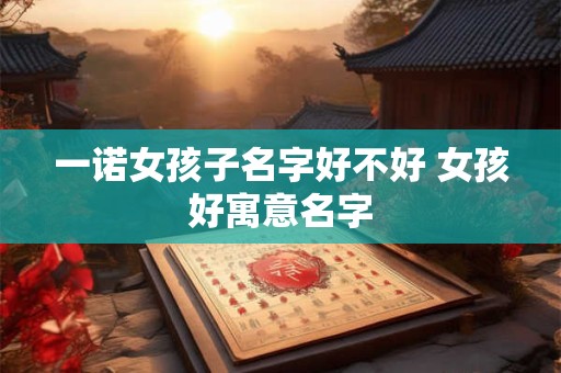 一诺女孩子名字好不好 女孩好寓意名字