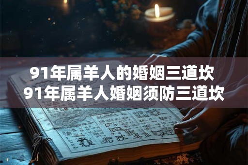 91年属羊人的婚姻三道坎 91年属羊人婚姻须防三道坎