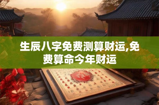 生辰八字免费测算财运,免费算命今年财运
