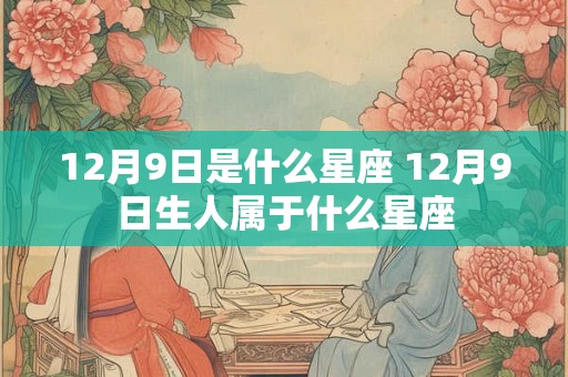 12月9日是什么星座 12月9日生人属于什么星座