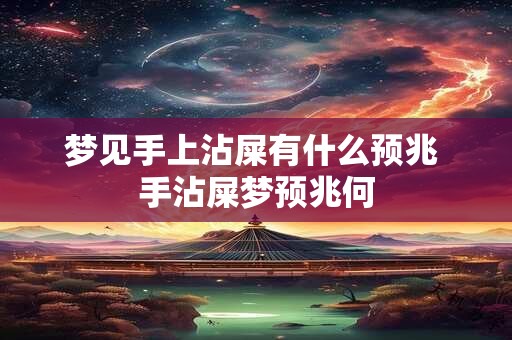 梦见手上沾屎有什么预兆 手沾屎梦预兆何