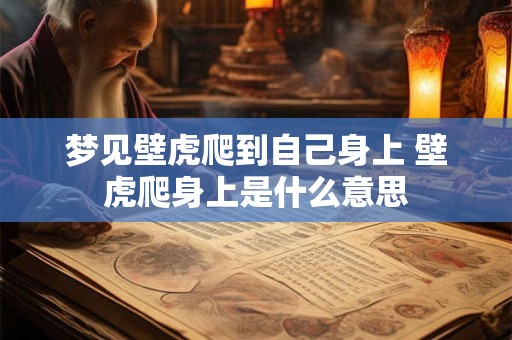 梦见壁虎爬到自己身上 壁虎爬身上是什么意思