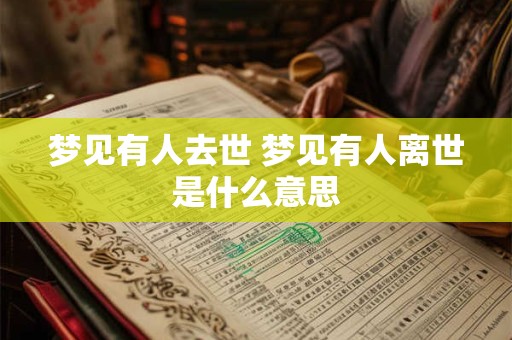 梦见有人去世 梦见有人离世是什么意思