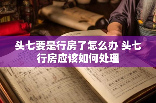 头七要是行房了怎么办 头七行房应该如何处理