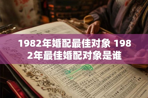 1982年婚配最佳对象 1982年最佳婚配对象是谁