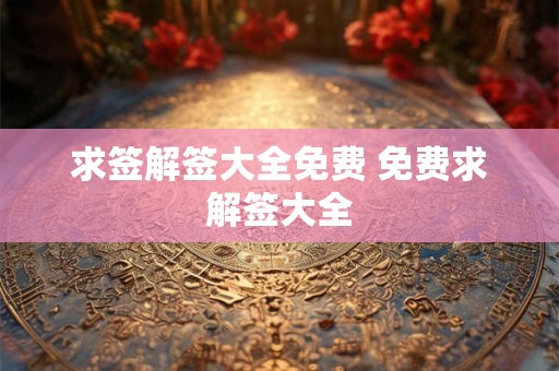 求签解签大全免费 免费求解签大全