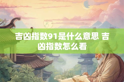 吉凶指数91是什么意思 吉凶指数怎么看