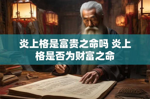 炎上格是富贵之命吗 炎上格是否为财富之命