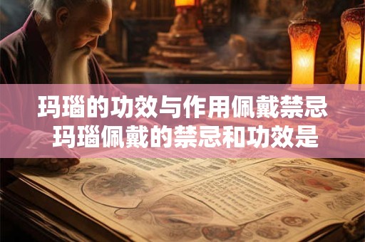玛瑙的功效与作用佩戴禁忌 玛瑙佩戴的禁忌和功效是什么