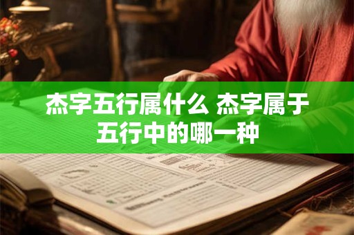 杰字五行属什么 杰字属于五行中的哪一种