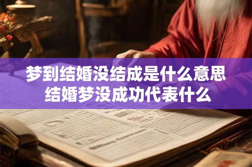 梦到结婚没结成是什么意思 结婚梦没成功代表什么