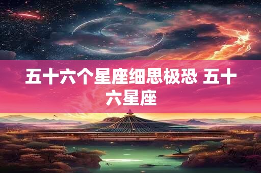 五十六个星座细思极恐 五十六星座