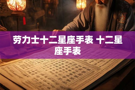 劳力士十二星座手表 十二星座手表