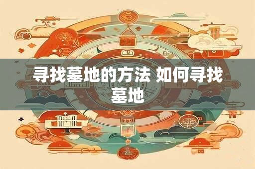寻找墓地的方法 如何寻找墓地