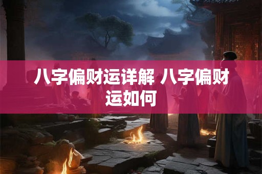 八字偏财运详解 八字偏财运如何