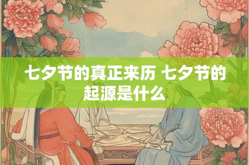 七夕节的真正来历 七夕节的起源是什么