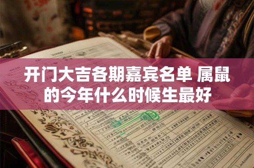 开门大吉各期嘉宾名单 属鼠的今年什么时候生最好