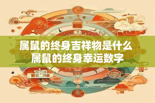 属鼠的终身吉祥物是什么 属鼠的终身幸运数字